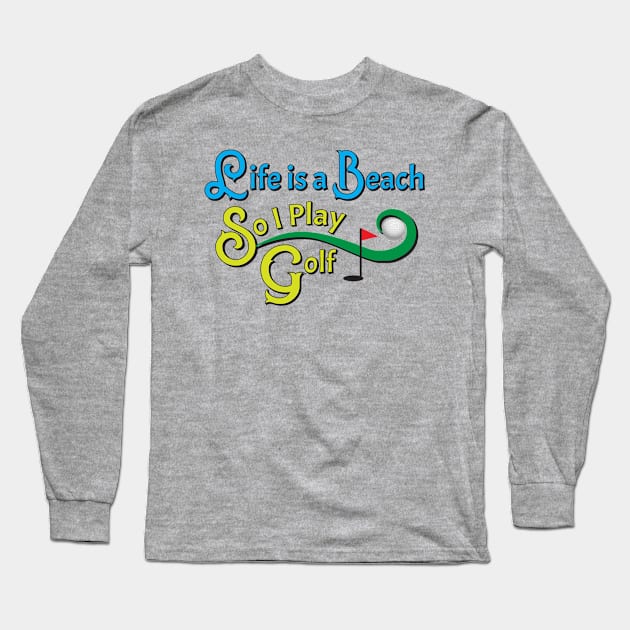 Life Is A Beach So I Play Golf 2 Long Sleeve T-Shirt by KEWDesign